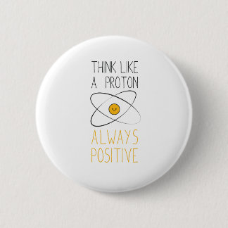 Think Like a Proton, Always Positive :) 2 Inch Round Button