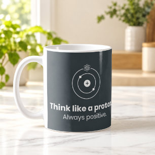 Think Like a Proton Always Positive Science Mug