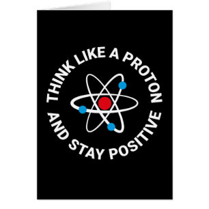 Think like a proton and stay positive
