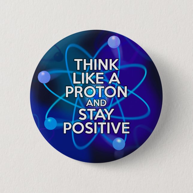 Think like a proton and stay positive 2 inch round button (Front)