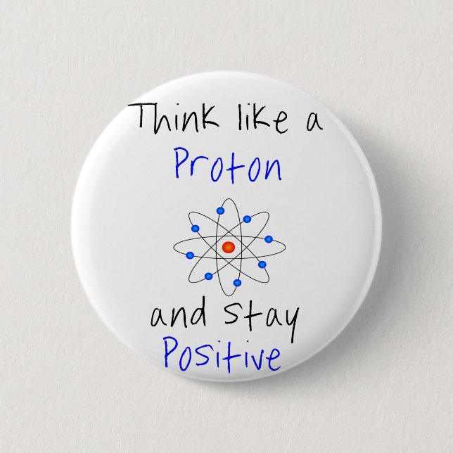 Think like a proton and stay positive 2 inch round button (Front)