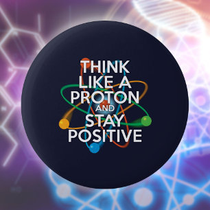 Think like a proton and stay positive 2 inch round button