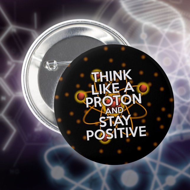 Think like a proton and stay positive 2 inch round button (Think Like A Proton Funny Science Quote Pinback Button)