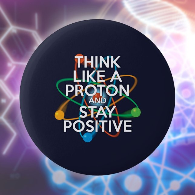 Think like a proton and stay positive 2 inch round button (Think Like A Proton And Stay Positive Fun Quote Button)