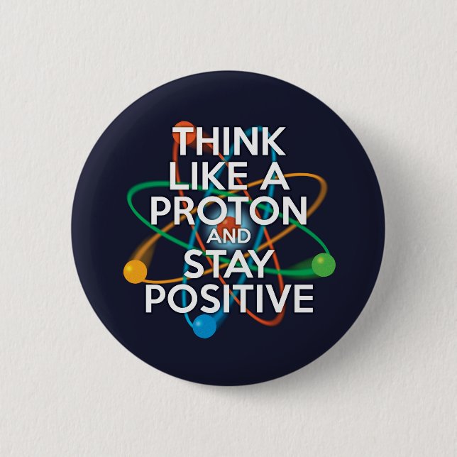 Think like a proton and stay positive 2 inch round button (Front)