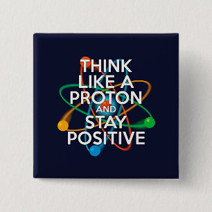 THINK LIKE A PROTON AND STAY POSITIVE 2 INCH SQUARE BUTTON