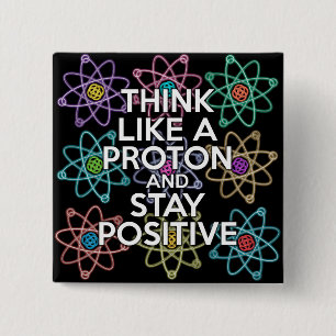 Think like a proton and stay positive 2 inch square button