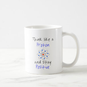 Think like a proton and stay positive coffee mug