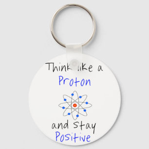 Think like a proton and stay positive keychain