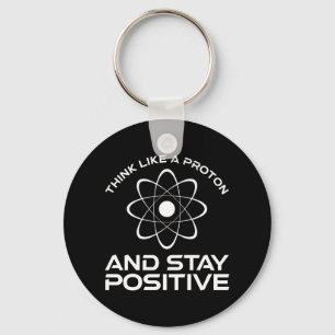 Think Like A Proton And Stay Positive Keychain