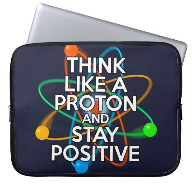 THINK LIKE A PROTON AND STAY POSITIVE LAPTOP SLEEVE (Front)
