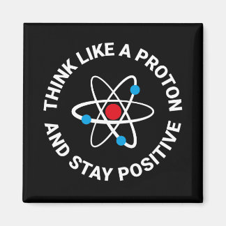 Think like a proton and stay positive magnet