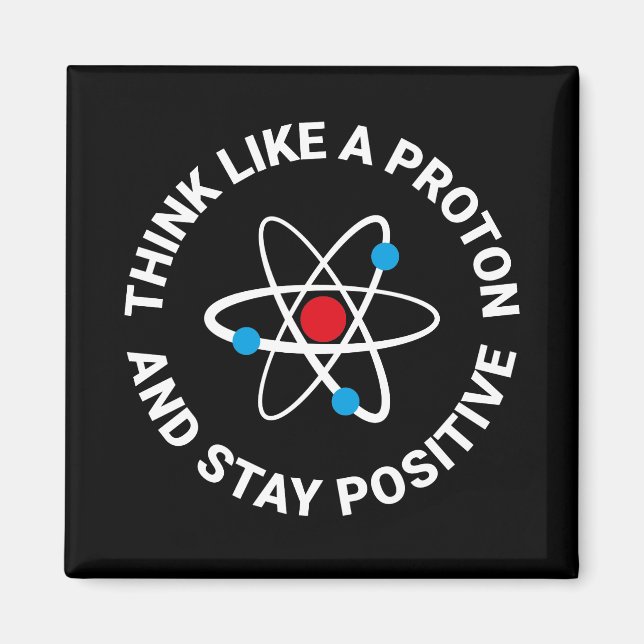 Think like a proton and stay positive magnet (Front)