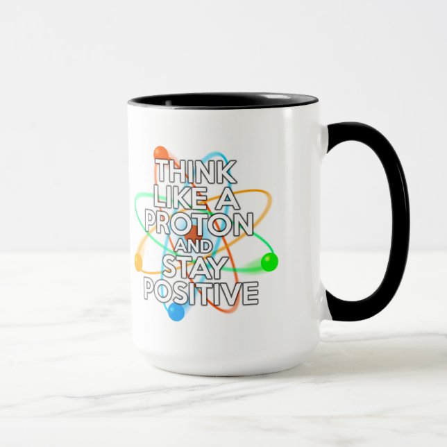 THINK LIKE A PROTON AND STAY POSITIVE MUG (Right)