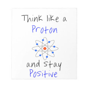 Think like a proton and stay positive notepad