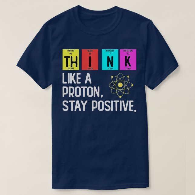 Think Like A Proton And Stay Positive Science Funn T-Shirt (Design Front)