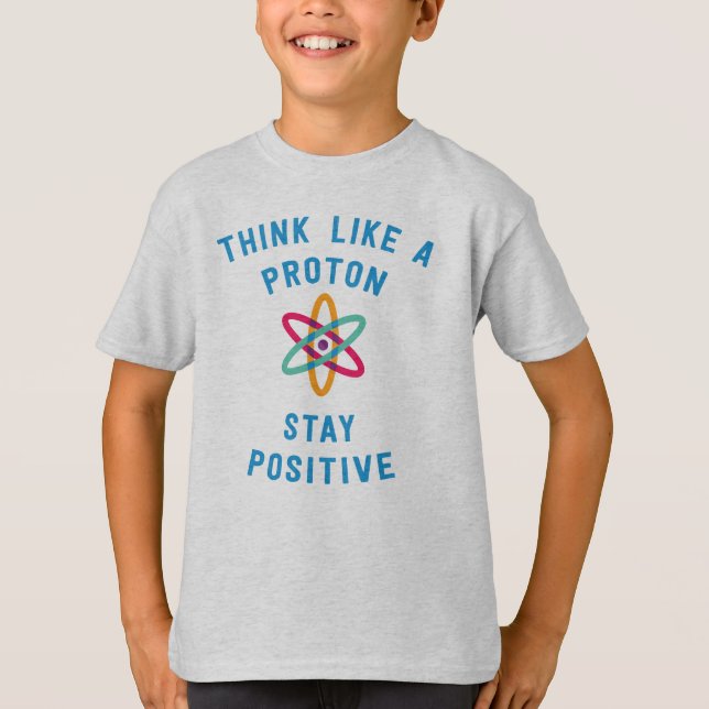 Think like a proton and stay positive science tee (Front)