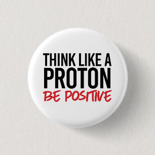 Think like a proton be positive 1 inch round button
