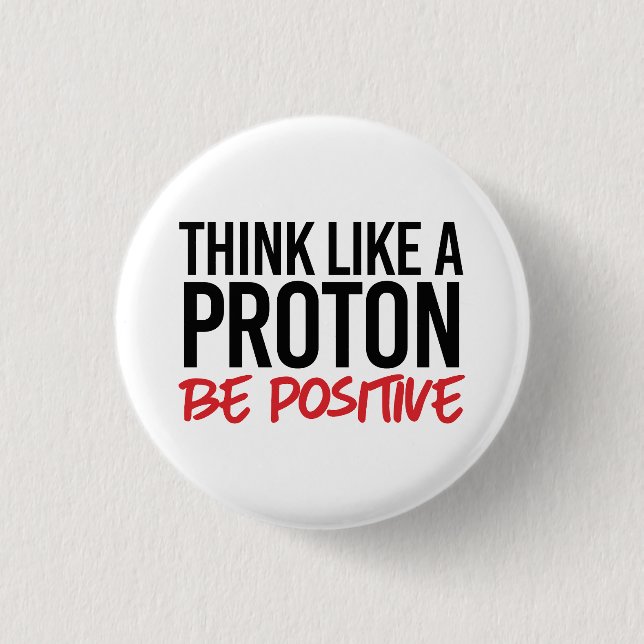 Think like a proton be positive 1 inch round button (Front)