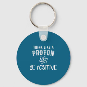 Think Like A Proton Be Sitive Funny Science Motiva Keychain