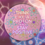 Think Like A Proton Positive Funny Science Quote 3 Inch Round Button<br><div class="desc">Staying positive is never easy unless you think like a proton,  and then you'll always stay positive. Now,  share the good news. A cool,  trendy and fun science-inspired design. You can even customize the background to your favourite colour. Designed by Thisisnotme©</div>