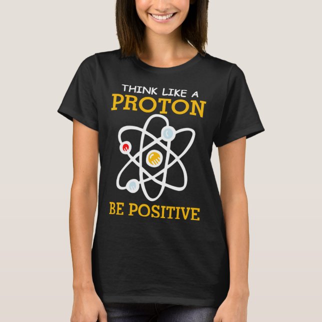 Think like a proton positive thinking Chemistry ne T-Shirt (Front)