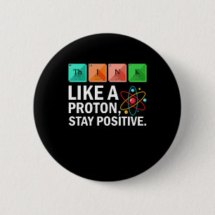 Think Like A Proton Stay Positive Funny Science 2 Inch Round Button