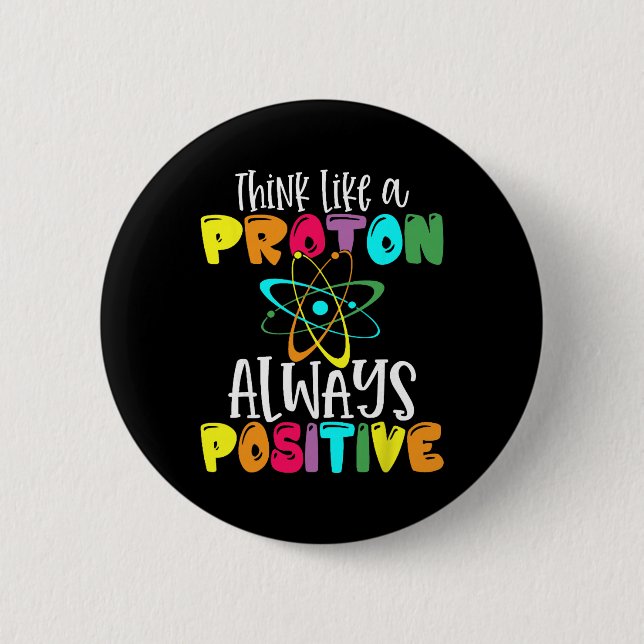 Think Like A Proton Stay Positive Funny Science An 2 Inch Round Button (Front)