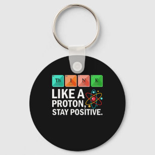 Think Like A Proton Stay Positive Funny Science Keychain