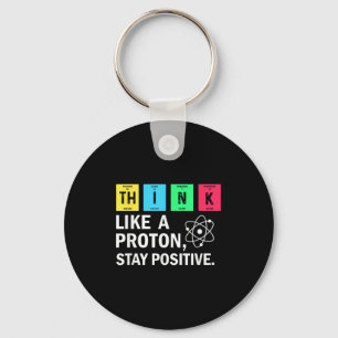 Think Like A Proton Stay Positive Funny Science  Keychain