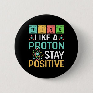 Think Like A Proton Stay Positive Periodic Table P 2 Inch Round Button