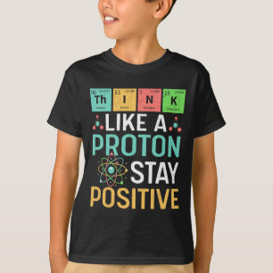Think Like A Proton Stay Positive Periodic Table P T-Shirt