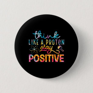 Think Like A Proton Stay Positive Periodic Table T 2 Inch Round Button