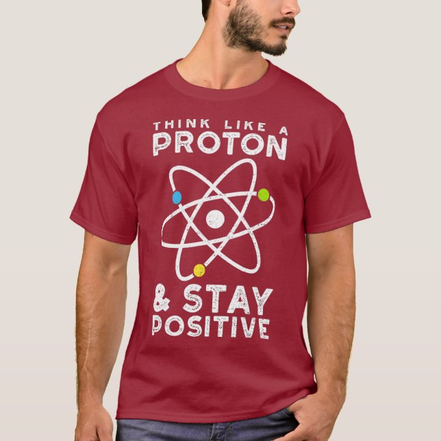 Think Like A Proton Stay Positive  Physics T-Shirt (Front)
