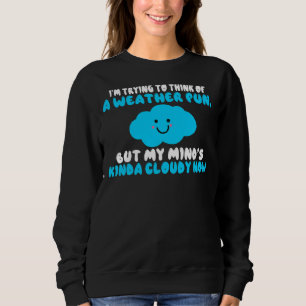Think Of Weather Pun But My Mind Is Cloudy Now Met Sweatshirt