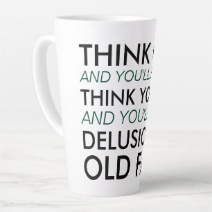 Think Old and You'll Be Old Latte Mug