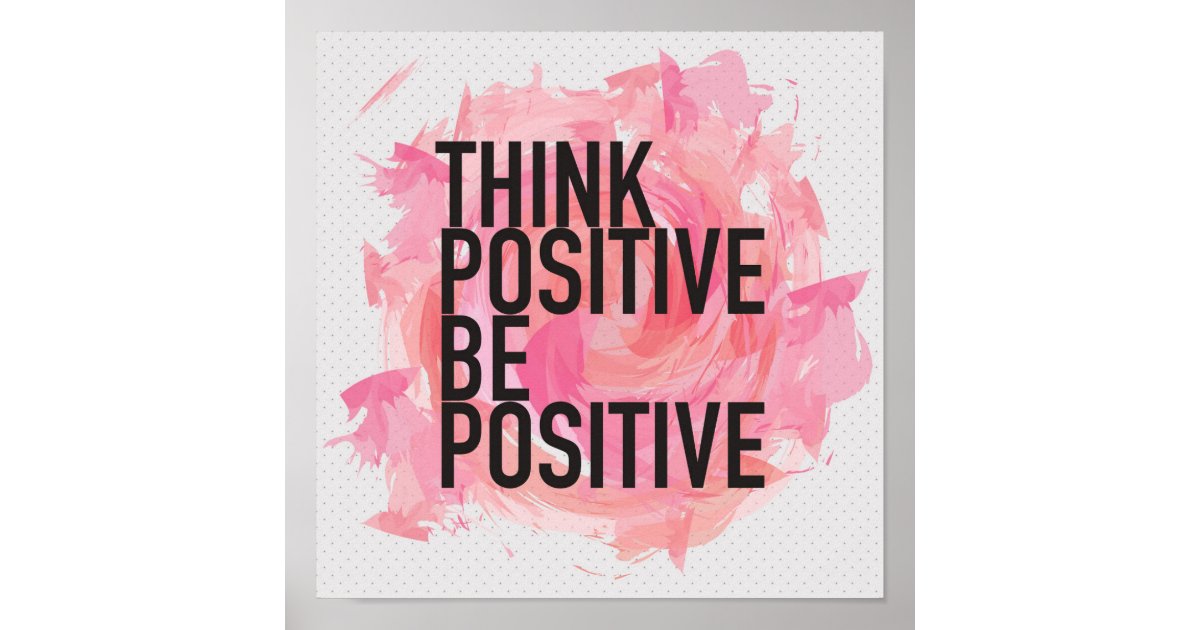 Think Positive Be Positive Poster | Zazzle
