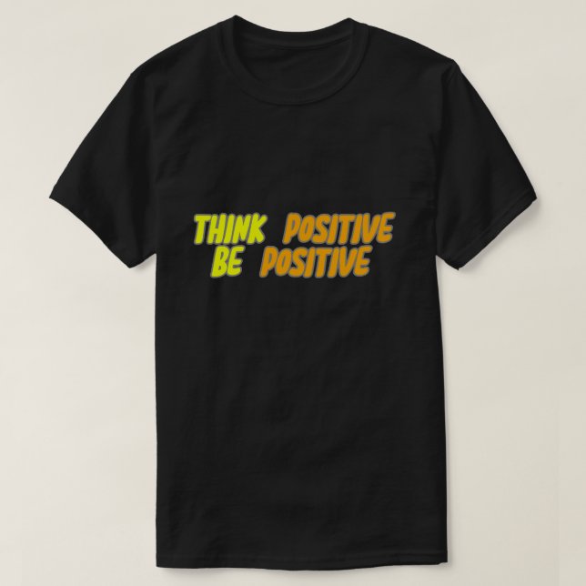 THINK POSITIVE BE POSITIVE T-Shirt (Design Front)
