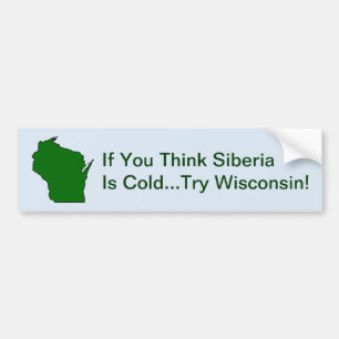 Think Siberia Is Cold Try Wisconsin Bumper Sticker