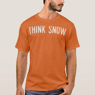 Think Snow  For Winter and Snow Lovers of All Ages T-Shirt