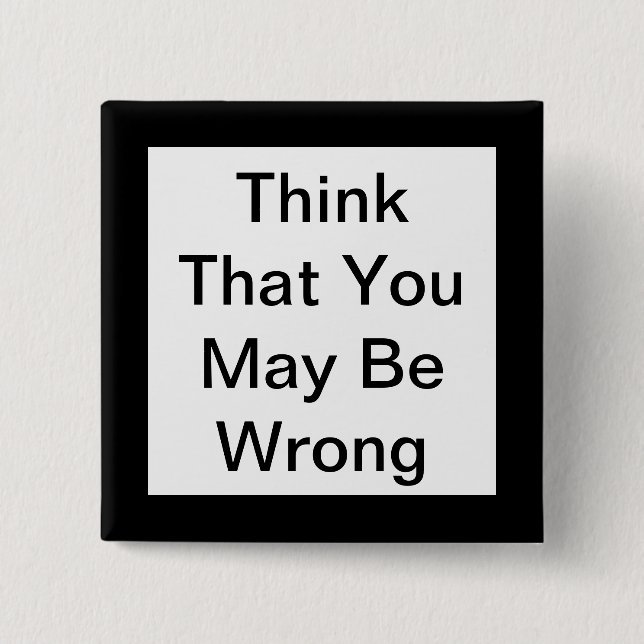 Think That You May Be Wrong Button (Front)
