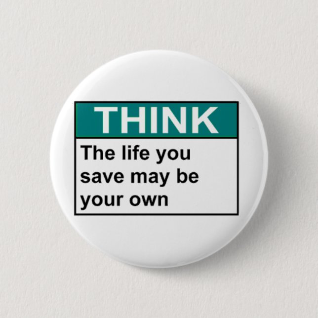 THINK The Life You Save May Be Your Own 2 Inch Round Button (Front)