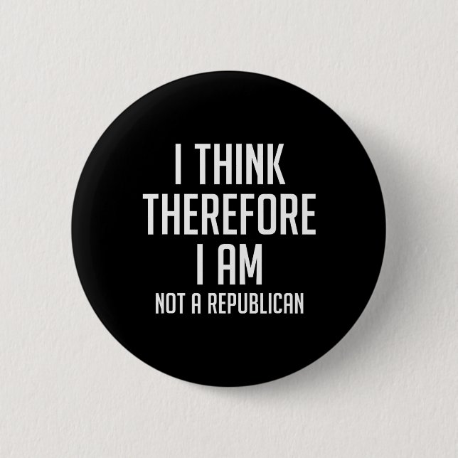 Think Therefore I Am Not Republican Democratic Sup 2 Inch Round Button (Front)