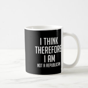 Think Therefore I Am Not Republican Democratic Sup Coffee Mug