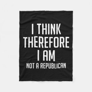 Think Therefore I Am Not Republican Democratic Sup Fleece Blanket
