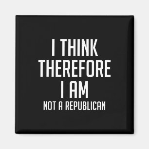 Think Therefore I Am Not Republican Democratic Sup Magnet
