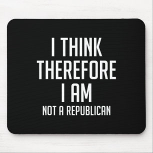 Think Therefore I Am Not Republican Democratic Sup Mouse Pad