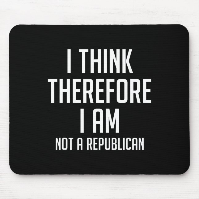 Think Therefore I Am Not Republican Democratic Sup Mouse Pad (Front)