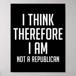 Think Therefore I Am Not Republican Democratic Sup Poster