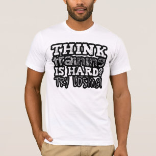 Think Training is Hard Try Losing Tshirts